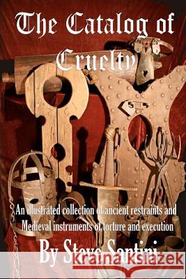 The Catalog of Cruelty: An Illustrated Collection of Ancient Restraints and Medieval Instruments of Torture and Execution