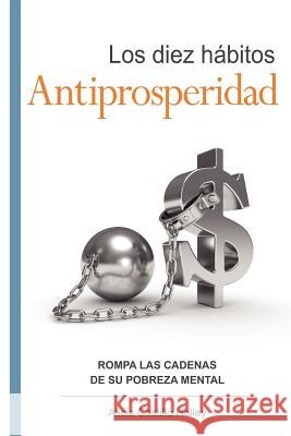 Los diez hábitos antiprosperidad: Rompa el ancla de su prosperidad
