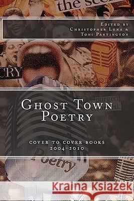 Ghost Town Poetry: Cover To Cover Books 2004-2010: An Anthology of Poems from the Ghost Town Open Mic Series