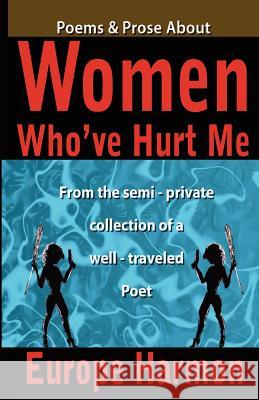 Poems & Prose About Women Who've Hurt Me: From the semi-private collection of well-traveled poet