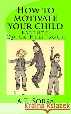 How to motivate your child: Parents' quick help book
