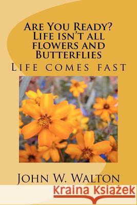 Are You Ready? Life isn't all Flowers and Butterflies