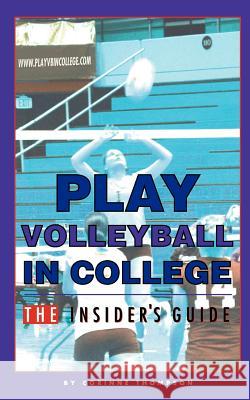 Play Volleyball in College. The Insider's Guide