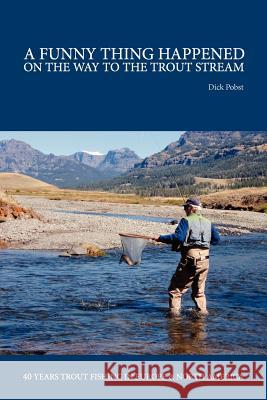 A Funny Thing Happened on the Way to the Trout Stream: 40 years trout fishing in Europe and North America