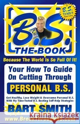 B.S. The Book: Your How-To Guide On Cutting Through The B.S. In Your Life