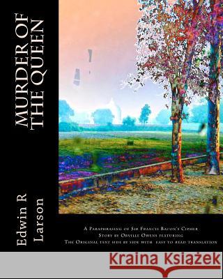 Murder of the Queen: A Paraphrasing of Francis Bacon's Cipher Story by Orville Owens