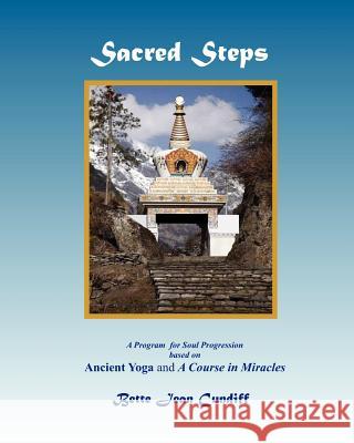 Sacred Steps - A Program for Soul Progression: Based on Ancient Yoga and A Course in Miracles