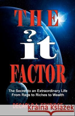 The It Factor: The Secret to an Extraordinary Life, From Rags to Riches to Wealth