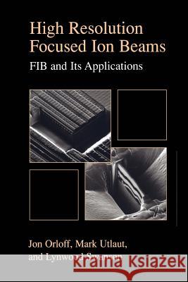 High Resolution Focused Ion Beams: Fib and Its Applications: The Physics of Liquid Metal Ion Sources and Ion Optics and Their Application to Focused I