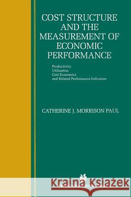 Cost Structure and the Measurement of Economic Performance: Productivity, Utilization, Cost Economics, and Related Performance Indicators