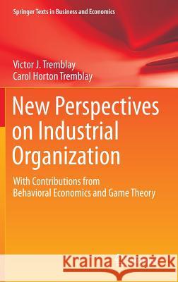 New Perspectives on Industrial Organization: With Contributions from Behavioral Economics and Game Theory