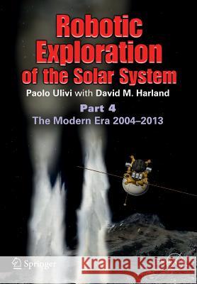 Robotic Exploration of the Solar System: Part 4: The Modern Era 2004 -2013