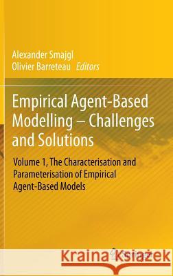 Empirical Agent-Based Modelling - Challenges and Solutions: Volume 1, the Characterisation and Parameterisation of Empirical Agent-Based Models