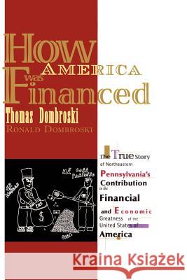 How America Was Financed: The True Story of Northeastern Pennsylvania's Contribution to the Financial and Economic Greatness of the United State