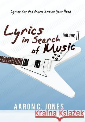 Lyrics in Search of Music: Volume II-Lyrics for the Music Inside Your Head