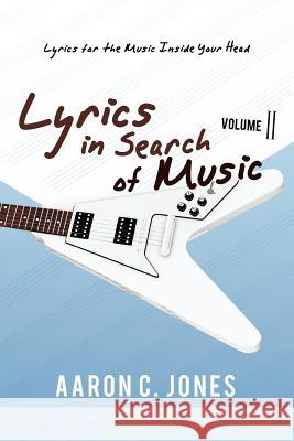 Lyrics in Search of Music: Volume II-Lyrics for the Music Inside Your Head