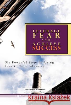 Leverage Fear and Achieve Success: Six Powerful Steps in Using Fear to Your Advantage