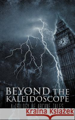Beyond the Kaleidoscope: A Trilogy of Arcane Tales