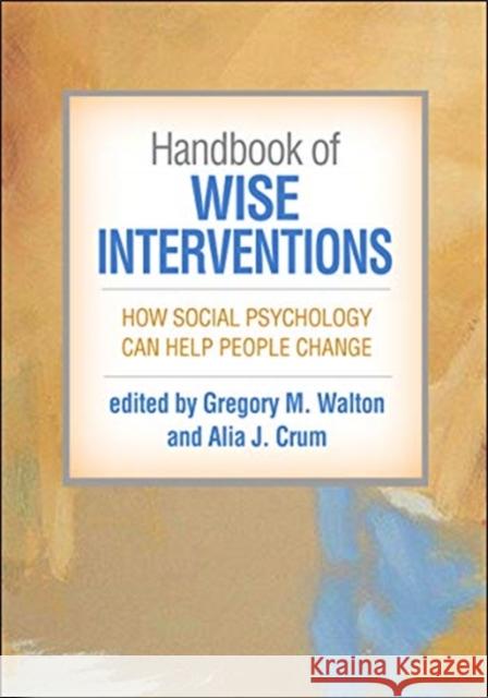 Handbook of Wise Interventions: How Social Psychology Can Help People Change