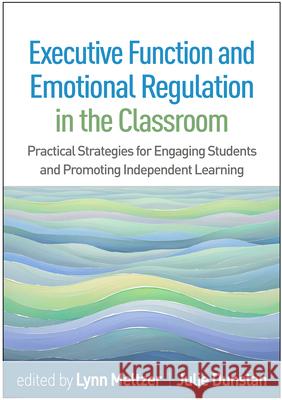 Executive Function and Emotional Regulation in the Classroom: Practical Strategies for Engaging Students and Promoting Independent Learning