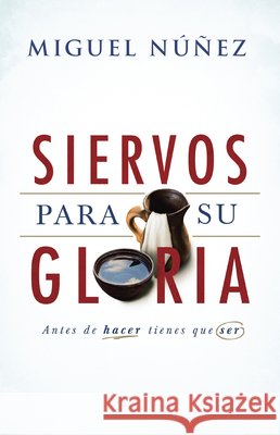Siervos Para Su Gloria: Antes de Hacer, Tienes Que Ser