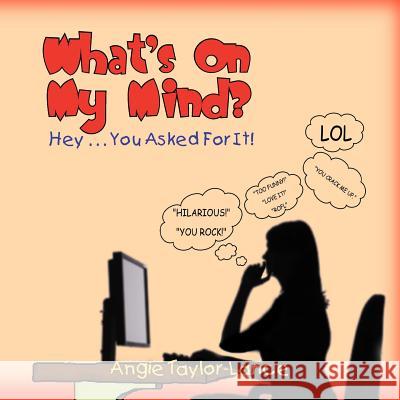 What's On My Mind?: Hey . . . You Asked For It!