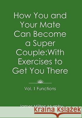 How You and Your Mate Can Become a Super Couple: With Exercises to Get You There Vol. 1. Functions