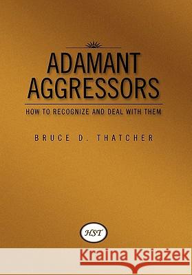 Adamant Aggressors: How to Recognize and Deal with Them