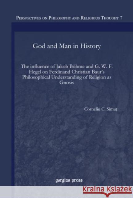 God and Man in History: The influence of Jakob Böhme and G. W. F. Hegel on Ferdinand Christian Baur's Philosophical Understanding of Religion as Gnosis