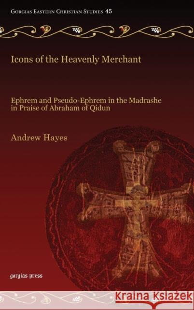 Icons of the Heavenly Merchant: Ephrem and Pseudo-Ephrem in the Madrashe in Praise of Abraham of Qidun