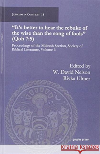 It’s better to hear the rebuke of the wise than the song of fools (Qoh 7:5): Proceedings of the Midrash Section, Society of Biblical Literature, Volume 6