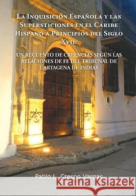 La Inquisicion Espanola y Las Supersticiones En El Caribe Hispano a Principios del Siglo XVII: Un Recuento de Creencias Segun Las Relaciones de Fe de