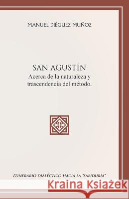 SAN AGUSTÍN acerca de la naturaleza y trascendencia del método.: Itinerario dialéctico hacia la sabiduría