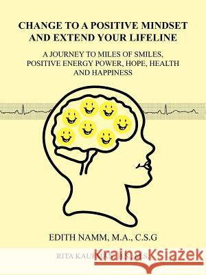 Change to a Positive Mindset and Extend Your Lifeline: A Journey to Miles of Smiles, Positive Energy Power, Hope, Health and Happiness