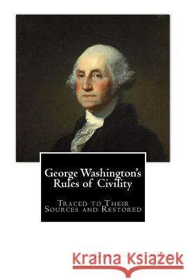 George Washington's Rules of Civility: Traced to Their Sources and Restored