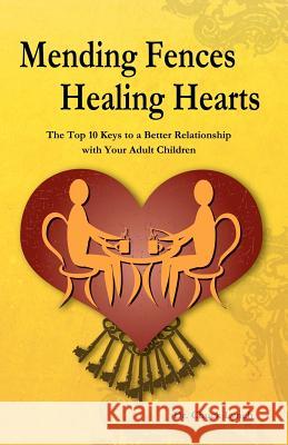 Mending Fences Healing Hearts: The Top 10 Keys to a Better Relationship with Your Adult Children