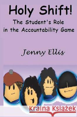 Holy Shift! The Student's Role in the Accountability Game: The Fearless Teacher's Plan to Build Student Responsibility in the Classroom