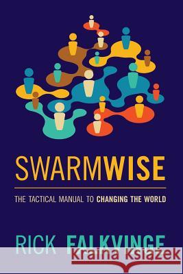 Swarmwise: The Tactical Manual to Changing the World