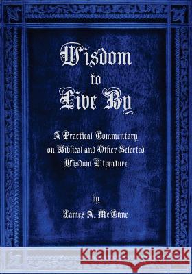 Wisdom to Live By: A Commentary on Biblical and Other Selected Wisdom Literature