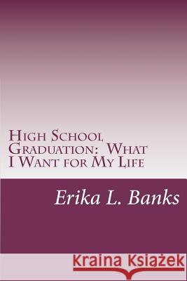 High School Graduation: What I Want for My Life: A Guide for Students Graduating High School without a Plan