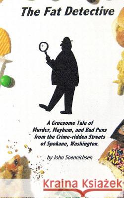 The Fat Detective: A Gruesome Tale of Murder, Mayhem, and Bad Puns from the Crime-Ridden Streets of Spokane, Washington