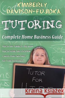 Tutoring: Complete Home Business Guide: Tutor at home, Set your own Fees, Set your own schedule, Earn more tutoring online, tuto