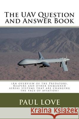 The UAV Question and Answer Book: (Predators, Reapers and the other unmanned aerial systems that are changing the face of aviation)