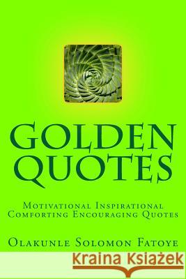 Golden Quotes: Motivational Inspirational Comforting Encouraging Quotes