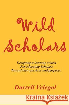 Wild Scholars: Designing a learning system for educating Scholars toward their passions and purposes.