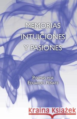 Memorias Intuiciones y Pasiones: Poemas