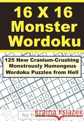 16 X 16 Monster Wordoku: 125 New Cranium-Crushing, Monstrously Humongous Wordoku Puzzles from Hell