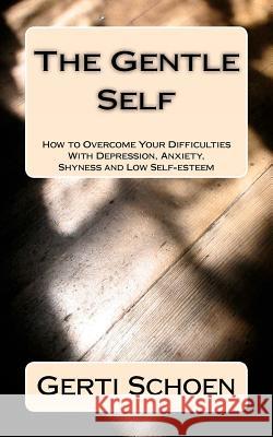 The Gentle Self: How to Overcome Your Difficulties With Depression, Anxiety, Shyness and Low Self-esteem
