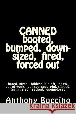 CANNED booted, bumped, down-sized, fired, forced out: hated, hired, jobless laid off, let go, out of work, out-sourced, pink-slipped, terminated, sack