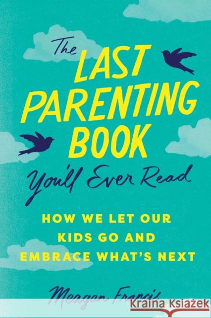 The Last Parenting Book You'll Ever Read: How We Let Our Kids Go and Embrace What's Next